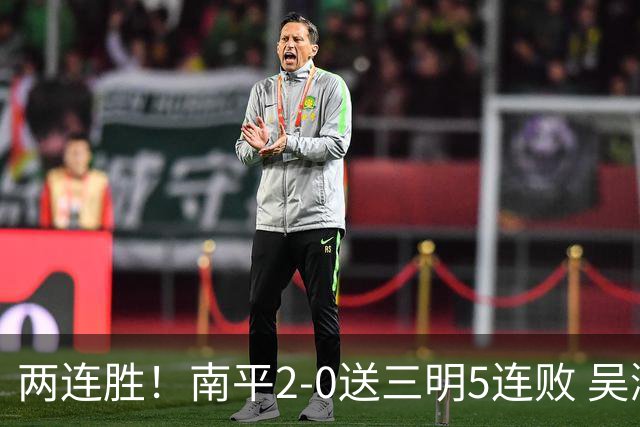 两连胜！南平2-0送三明5连败 吴鸿晨开场闪击叶兴楠破门