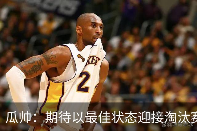 瓜帅：期待以最佳状态迎接淘汰赛 小组赛踢得很顺